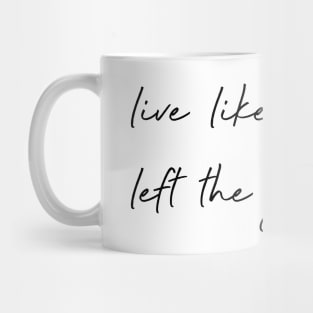 Live like someone left the gate open. Mug